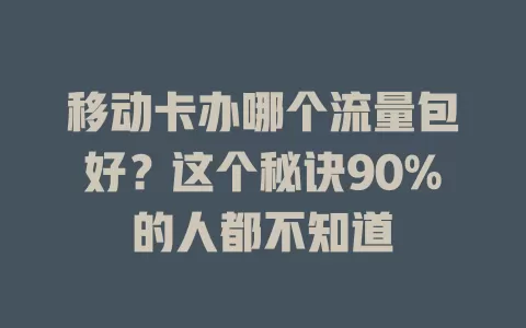 移动卡办哪个流量包好？这个秘诀90%的人都不知道