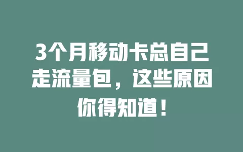 3个月移动卡总自己走流量包，这些原因你得知道！