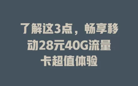 了解这3点，畅享移动28元40G流量卡超值体验