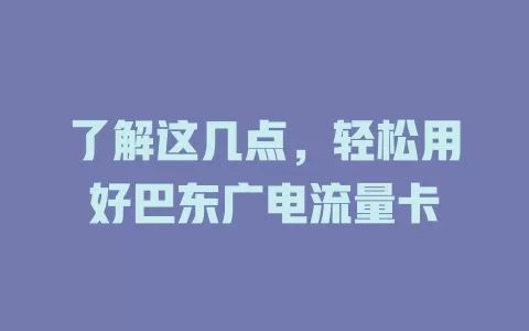 了解这几点，轻松用好巴东广电流量卡