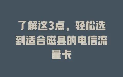 了解这3点，轻松选到适合磁县的电信流量卡