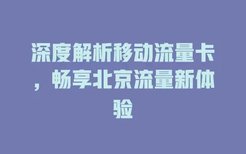 深度解析移动流量卡，畅享北京流量新体验