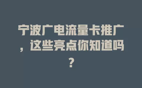 宁波广电流量卡推广，这些亮点你知道吗？