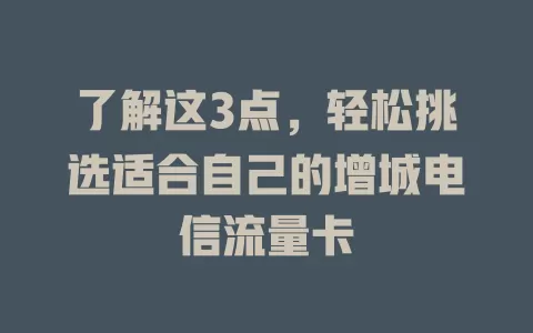 了解这3点，轻松挑选适合自己的增城电信流量卡