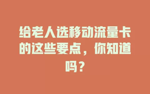 给老人选移动流量卡的这些要点，你知道吗？