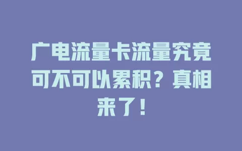 广电流量卡流量究竟可不可以累积？真相来了！