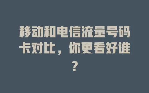 移动和电信流量号码卡对比，你更看好谁？