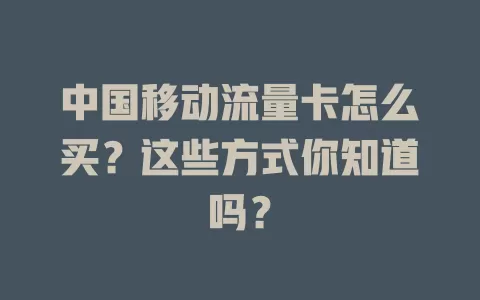 中国移动流量卡怎么买？这些方式你知道吗？