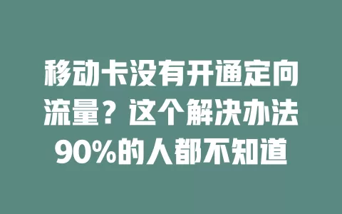 移动卡没有开通定向流量？这个解决办法90%的人都不知道