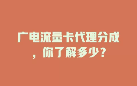 广电流量卡代理分成，你了解多少？