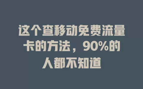 这个查移动免费流量卡的方法，90%的人都不知道