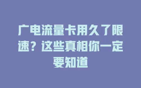 广电流量卡用久了限速？这些真相你一定要知道