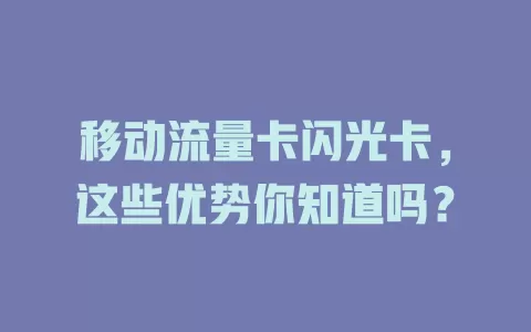 移动流量卡闪光卡，这些优势你知道吗？