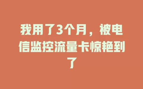 我用了3个月，被电信监控流量卡惊艳到了