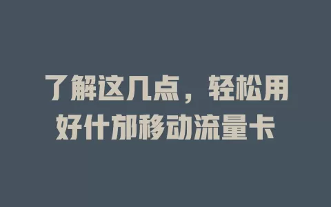 了解这几点，轻松用好什邡移动流量卡