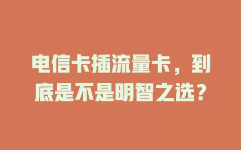电信卡插流量卡，到底是不是明智之选？
