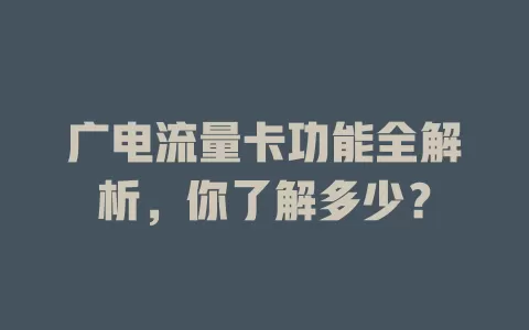 广电流量卡功能全解析，你了解多少？