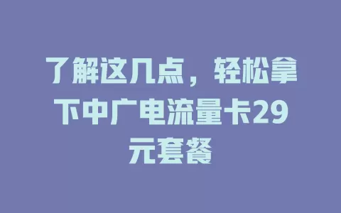 了解这几点，轻松拿下中广电流量卡29元套餐