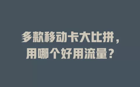 多款移动卡大比拼，用哪个好用流量？