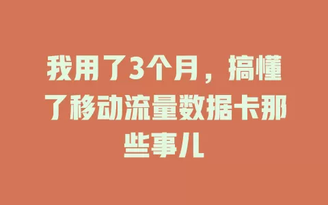 我用了3个月，搞懂了移动流量数据卡那些事儿