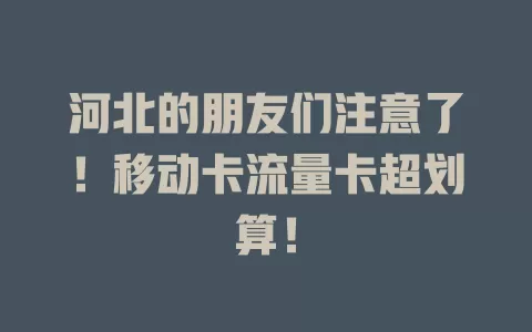 河北的朋友们注意了！移动卡流量卡超划算！