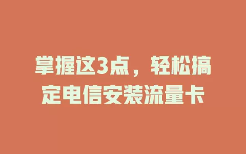 掌握这3点，轻松搞定电信安装流量卡