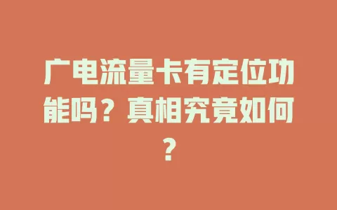 广电流量卡有定位功能吗？真相究竟如何？