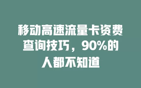 移动高速流量卡资费查询技巧，90%的人都不知道