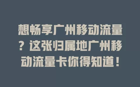 想畅享广州移动流量？这张归属地广州移动流量卡你得知道！