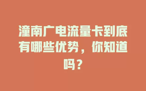 潼南广电流量卡到底有哪些优势，你知道吗？