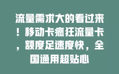 流量需求大的看过来！移动卡疯狂流量卡，额度足速度快，全国通用超贴心