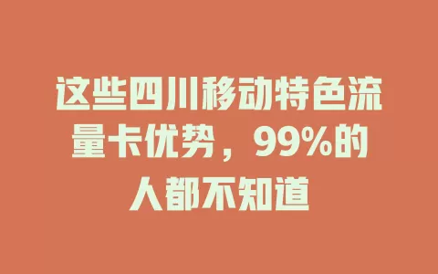 这些四川移动特色流量卡优势，99%的人都不知道