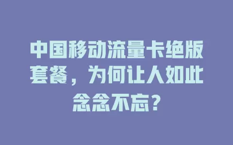 中国移动流量卡绝版套餐，为何让人如此念念不忘？