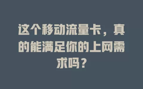 这个移动流量卡，真的能满足你的上网需求吗？