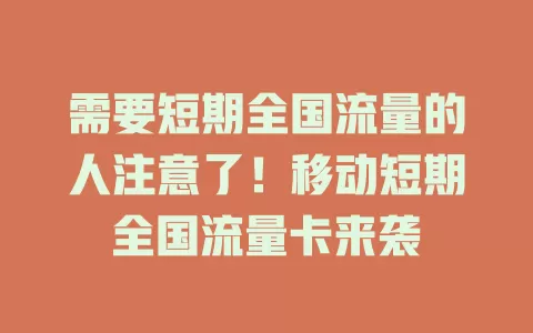 需要短期全国流量的人注意了！移动短期全国流量卡来袭
