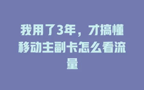 我用了3年，才搞懂移动主副卡怎么看流量