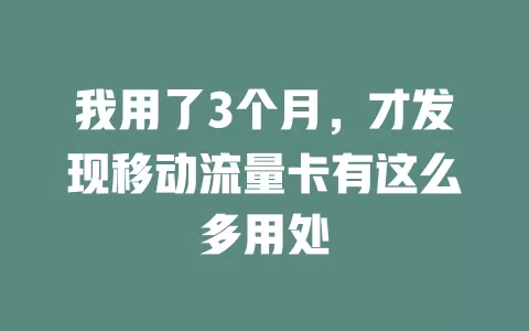 我用了3个月，才发现移动流量卡有这么多用处
