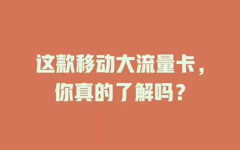 这款移动大流量卡，你真的了解吗？