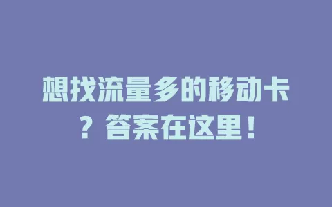 想找流量多的移动卡？答案在这里！