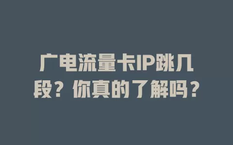 广电流量卡IP跳几段？你真的了解吗？