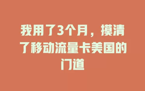 我用了3个月，摸清了移动流量卡美国的门道
