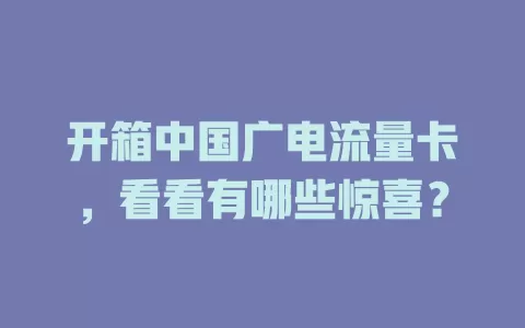 开箱中国广电流量卡，看看有哪些惊喜？