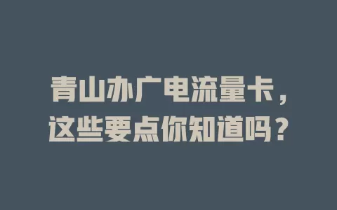青山办广电流量卡，这些要点你知道吗？