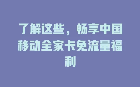 了解这些，畅享中国移动全家卡免流量福利