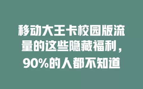 移动大王卡校园版流量的这些隐藏福利，90%的人都不知道