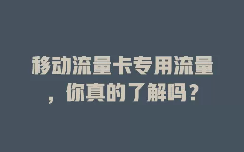 移动流量卡专用流量，你真的了解吗？