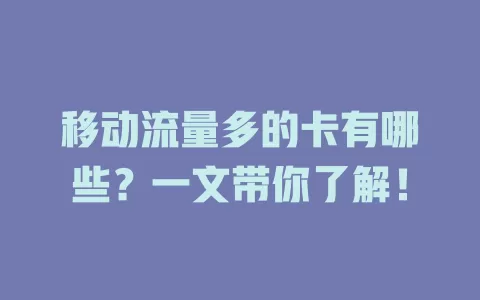 移动流量多的卡有哪些？一文带你了解！