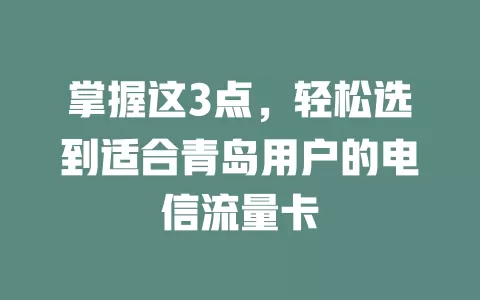 掌握这3点，轻松选到适合青岛用户的电信流量卡