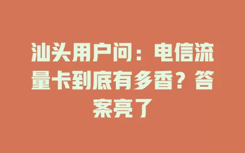 汕头用户问：电信流量卡到底有多香？答案亮了