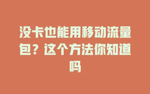 没卡也能用移动流量包？这个方法你知道吗
